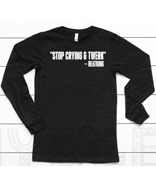 Stop Crying And Twerk Beatking Shirt6