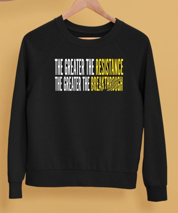 The Greater The Resistance The Greater The Breakthrough Shirt5