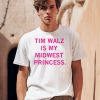 Tim Walz Is My Midwest Princess Shirt0