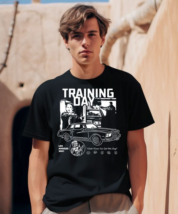 Training Day Los Angeles 2001 I Didnt Know You Get Wet Dog Shirt