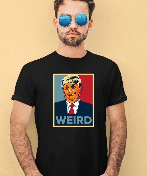 Trump Is Weird Hope Shirt