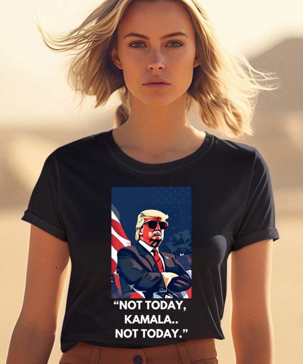 Trump Not Today Kamala Not Today Shirt