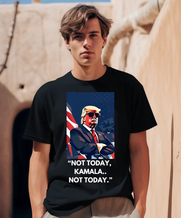 Trump Not Today Kamala Not Today Shirt0