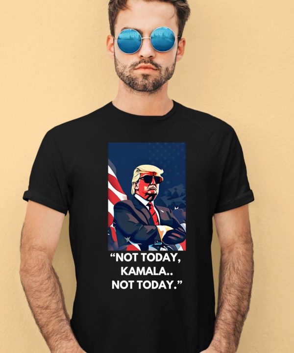 Trump Not Today Kamala Not Today Shirt1