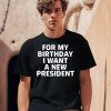 Tucker Carlson For My Birthday I Want A New President Shirt0