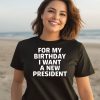 Tucker Carlson For My Birthday I Want A New President Shirt3