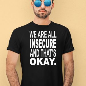 We Are All Insecure And Thats Okay Shirt