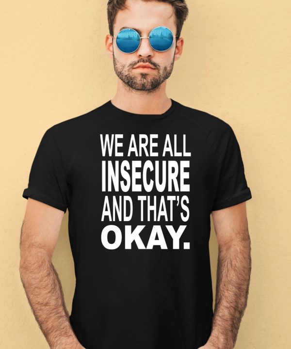 We Are All Insecure And Thats Okay Shirt