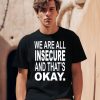 We Are All Insecure And Thats Okay Shirt0