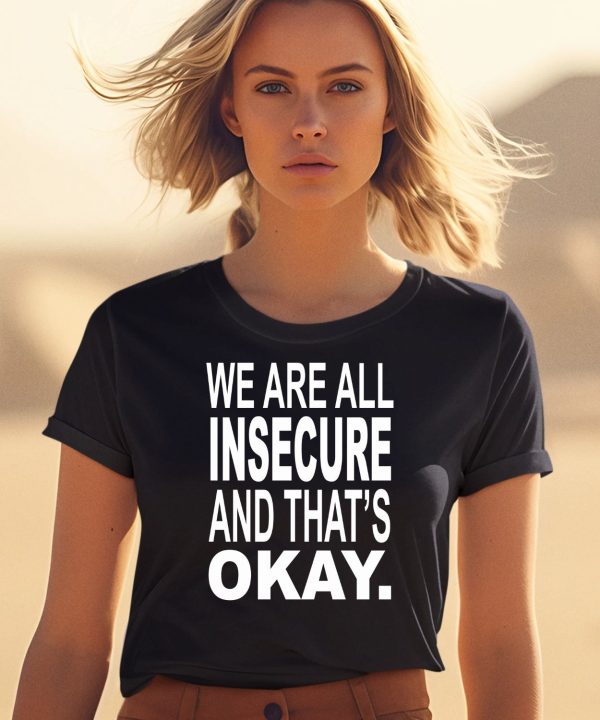 We Are All Insecure And Thats Okay Shirt2