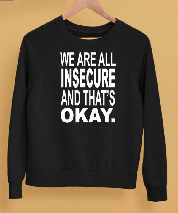 We Are All Insecure And Thats Okay Shirt5