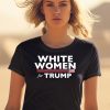 White Women For Trump Shirt