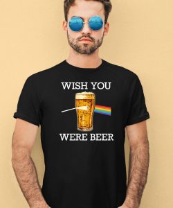 Wish You Were Beer Shirt