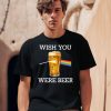 Wish You Were Beer Shirt0