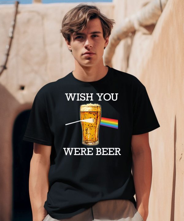 Wish You Were Beer Shirt0