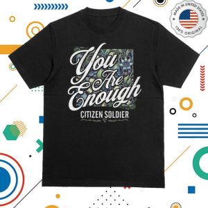 kenny Citizen Soldier Merch Store You Are Enough Shirt