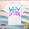 kenny Jaypierlis Merch Why The Fuck Am I Here Shirt