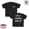 kenny Foosgonewild Merch Only Lames Give Up Shirt