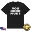 kenny You Good Mud Merch Store Rakai Limited Edition Shirt You Good Muds