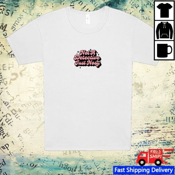 kenny Annie Elise Merch Store Not A Detective Just Nosy Shirt