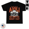 kenny Dropout Merch Store Do Not Feed Me Aioli No Matter What I Say Shirt