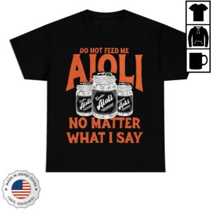 kenny Dropout Merch Store Do Not Feed Me Aioli No Matter What I Say Shirt kenny Dropout Merch Store Do Not Feed Me Aioli No Matter What I Say Shirt