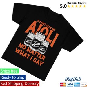 kenny Dropout Merch Store Do Not Feed Me Aioli No Matter What I Say Shirts kenny Dropout Merch Store Do Not Feed Me Aioli No Matter What I Say Shirts