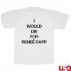kenny I Would Die For Renee Rapp Shirt