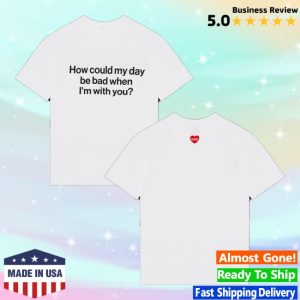 kenny Wave To Earth Merch Store How Could My Day Be Bad When Im With You Shirtss kenny Wave To Earth Merch Store How Could My Day Be Bad When Im With You Shirtss
