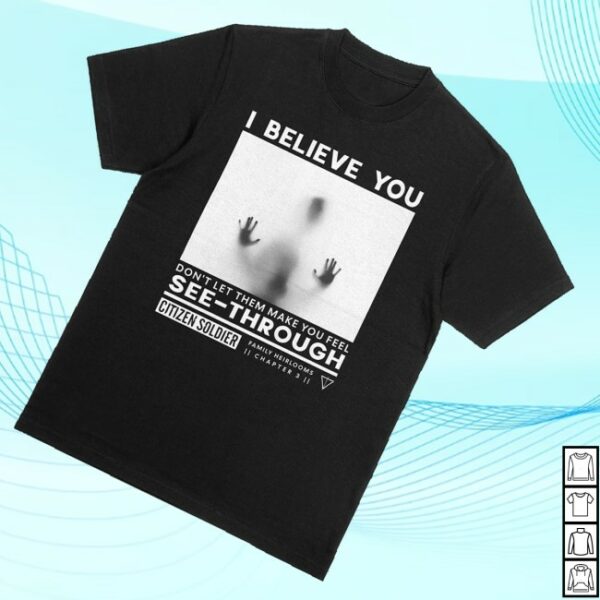 kenny Citizen Soldier Merch Store I Believe You Dont Let Them Make You Feel See Through Shirts