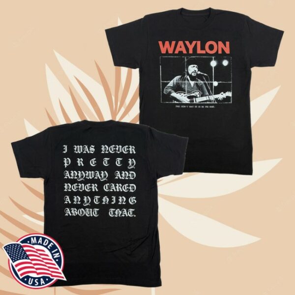 kenny Waylon Shop Merch I Was Never Pretty Anyway Shirt0