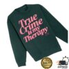 kenny Annie Elise Merch Shop Green Pink True Crime Is My Therapy Puff Sweatshirts