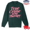 kenny Annie Elise Merch Store Green Pink True Crime Is My Therapy Puff Print Sweatshirt