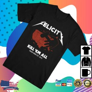 kenny Felicity Merch Felicity Kill Em All Shirt0 kenny Felicity Merch Felicity Kill Em All Shirt0