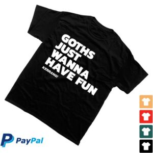 kenny Kerrang Store Merch Goths Just Wanna Have Fun Shirt Black1 kenny Kerrang Store Merch Goths Just Wanna Have Fun Shirt Black1
