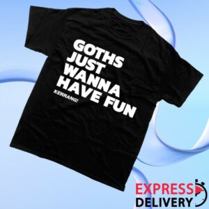 kenny Kerrang Store Merch Goths Just Wanna Have Fun Shirt Blacks kenny Kerrang Store Merch Goths Just Wanna Have Fun Shirt Blacks