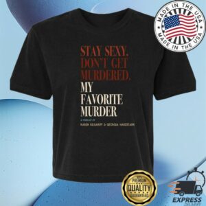 kenny Skip The Line Merch Store Stay Sexy Dont Get Murdered My Favorite Murder Shirt kenny Skip The Line Merch Store Stay Sexy Dont Get Murdered My Favorite Murder Shirt