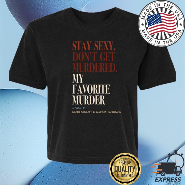 kenny Skip The Line Merch Store Stay Sexy Dont Get Murdered My Favorite Murder Shirt kenny Skip The Line Merch Store Stay Sexy Dont Get Murdered My Favorite Murder Shirt