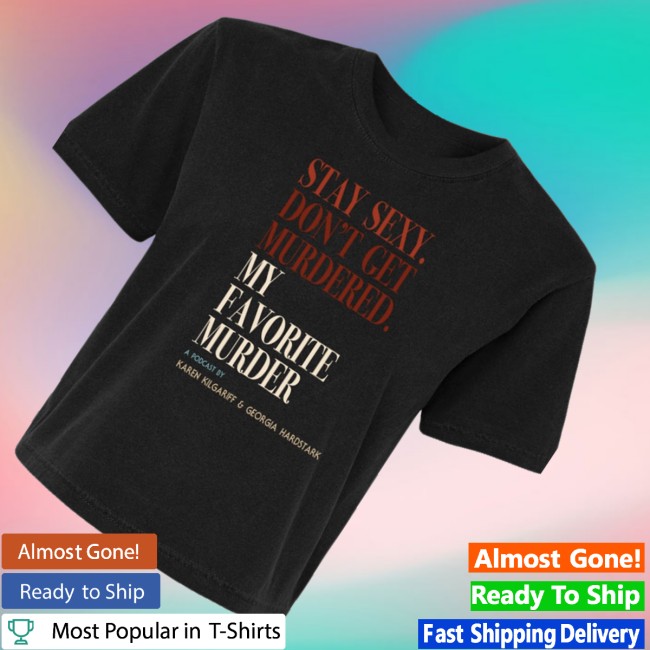 kenny Skip The Line Merch Store Stay Sexy Dont Get Murdered My Favorite Murder Shirts kenny Skip The Line Merch Store Stay Sexy Dont Get Murdered My Favorite Murder Shirts