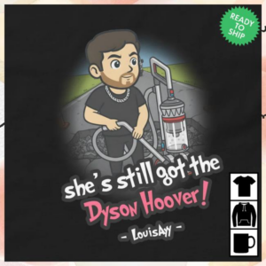 Louisayy Merch Store Shes Still Got The Dyson Hoover Adults Shirts