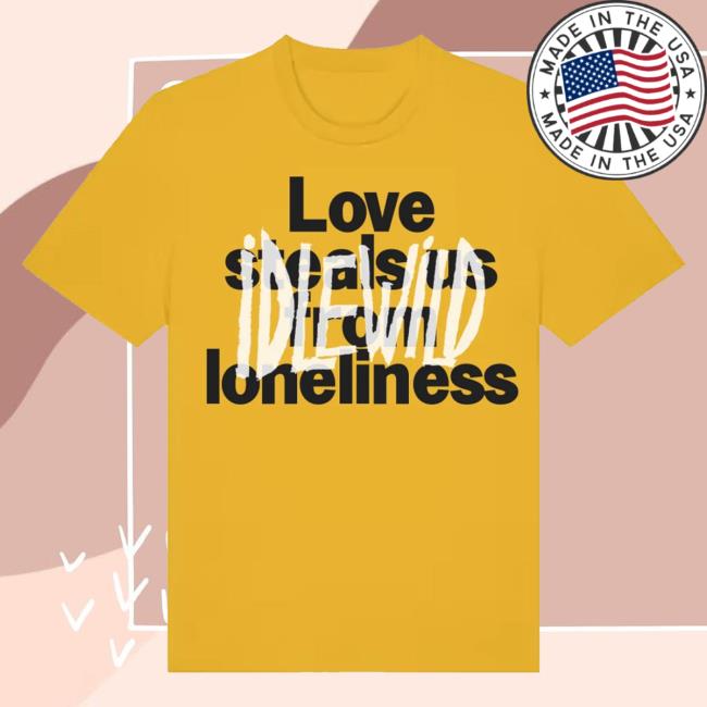 kenny Idlewild Merch Shop Love Steals Us From Lonliness T Shirt kenny Idlewild Merch Shop Love Steals Us From Lonliness T Shirt