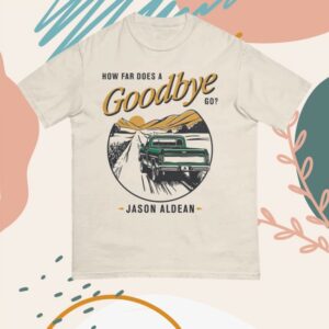 kenny Jason Aldean Merch Store How Far Does A Goodbye Go Shirt kenny Jason Aldean Merch Store How Far Does A Goodbye Go Shirt