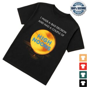 kenny Meth Syndicate Merch I Made A Bad Decision And Had A Couple Of High Noons Shirt0