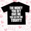kenny Dj Tunez Merch Store The Money You Dey Owe Me You Go Pay Me Today Shirt