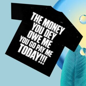 kenny Dj Tunez Merch Store The Money You Dey Owe Me You Go Pay Me Today Shirts