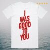 Maisie Peters Merch I Was Good To You Shirt