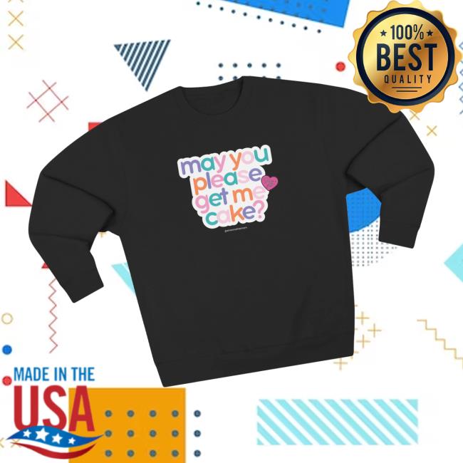 kenny Shawna The Mom Merch Store May You Please Get Me Cake Crewneck Sweatshirta kenny Shawna The Mom Merch Store May You Please Get Me Cake Crewneck Sweatshirta