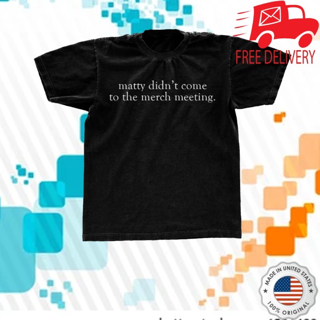 The 1975 Merch Store Matty Didn't Make Merch Meeting Shirt 4 The 1975 Merch Store Matty Didn't Make Merch Meeting Shirt