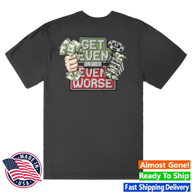 kenny Vegas Matt Merch Get Even Or Get Even Worse Shirt kenny Vegas Matt Merch Get Even Or Get Even Worse Shirt