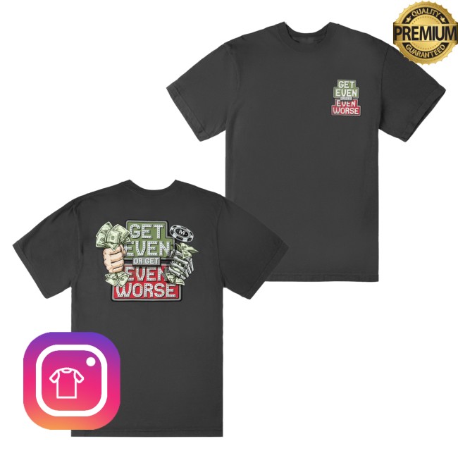 kenny Vegas Matt Merch Get Even Or Get Even Worse Shirt0 kenny Vegas Matt Merch Get Even Or Get Even Worse Shirt0